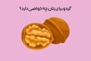 خواص گردو برای زنان: بررسی 25 خاصیت شگفت‌انگیز گردو برای خانم ها